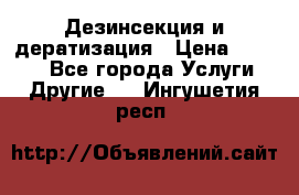 Дезинсекция и дератизация › Цена ­ 1 000 - Все города Услуги » Другие   . Ингушетия респ.